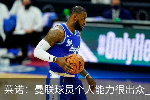 莱诺：曼联球员个人能力很出众 克洛普能重燃点燃德国球迷的热情